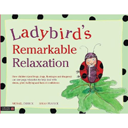 Ladybird's Remarkable Relaxation: How children (and frogs, dogs, flamingos and dragons) can use yoga relaxation to help deal with stress, grief, bullying and lack of confidence